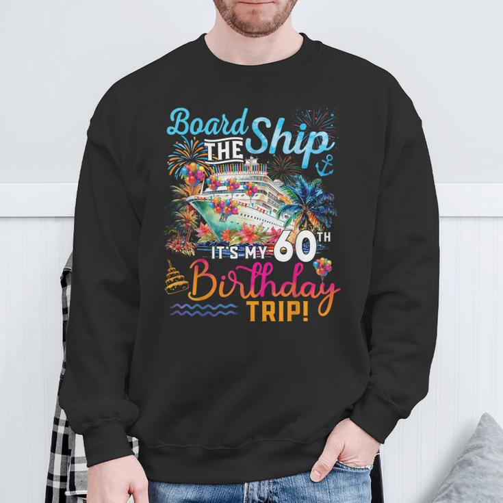 Board The Ship It's My 60Th Birthday Trip Cruise Vacation Sweatshirt Gifts for Old Men