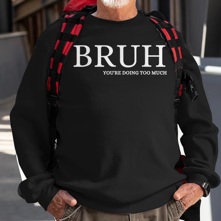 Bruh You Doin Too Much You're Doing Too Much Bruh Sweatshirt Gifts for Old Men