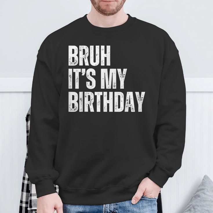 Bruh It's My Birthday Sweatshirt Gifts for Old Men