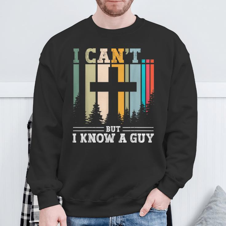 I Cant But I Know A Guy Jesus Cross Religious Christian Sweatshirt Gifts for Old Men