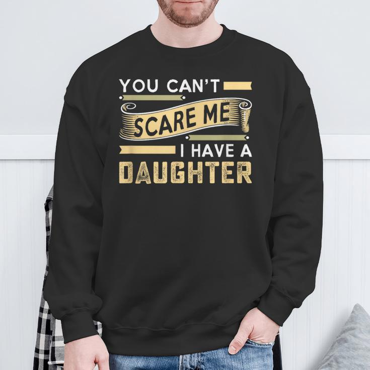 You Can't Scare Me I Have A Daughter Dad Daddy Joke Sweatshirt Gifts for Old Men