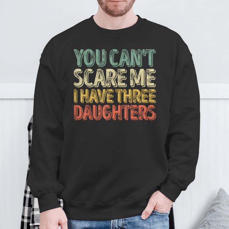 You Can't Scare Me I Have Three Daughters Father's Day Sweatshirt Gifts for Old Men