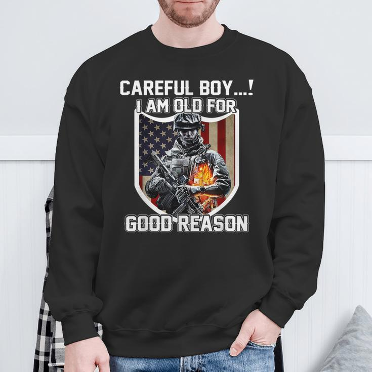 Careful Boy I Am Old For Good Reason Veteran Sweatshirt Gifts for Old Men