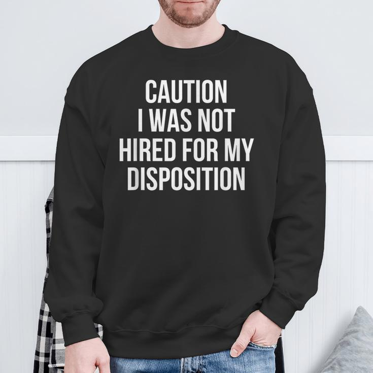 Caution I Was Not Hired For My Disposition Sweatshirt Gifts for Old Men