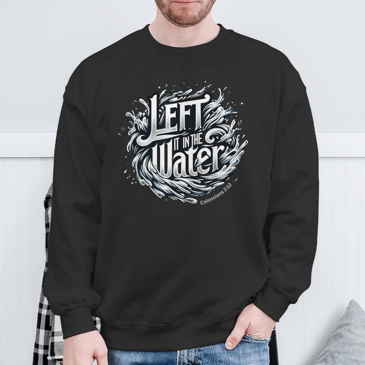 Christian Baptism Left It In The Water Colossians 2 Sweatshirt Gifts for Old Men