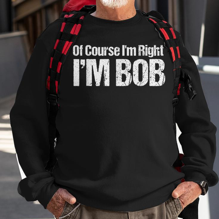 Of Course I'm Right I'm Bob Sweatshirt Gifts for Old Men