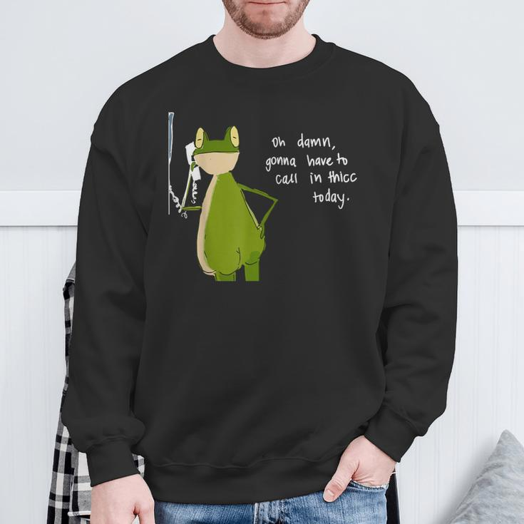 Damn Gonna Have To Call In Thicc Today Meme Fat Frog Sweatshirt Gifts for Old Men