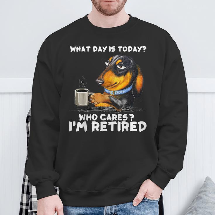What Day Is Today Who Cares I'm Retired Dachshund Sweatshirt Gifts for Old Men