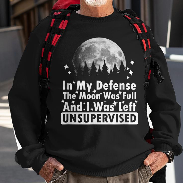 In My Defense The Moon Was Full And I Was Left Unsupervised Sweatshirt Gifts for Old Men