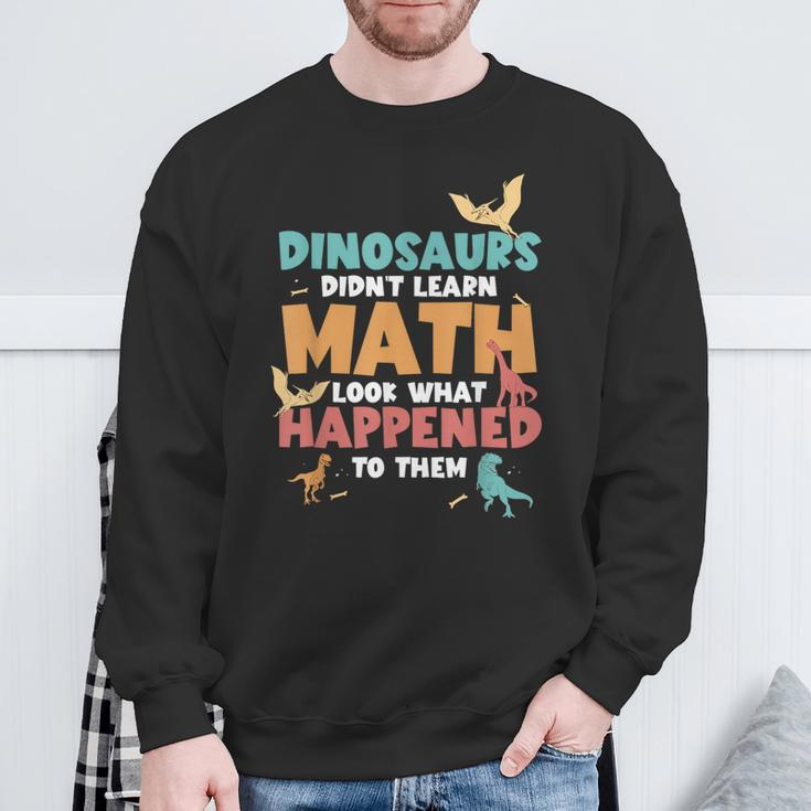 Dinosaurs Didn't Learn Math Mathematics Math Teacher Sweatshirt Gifts for Old Men