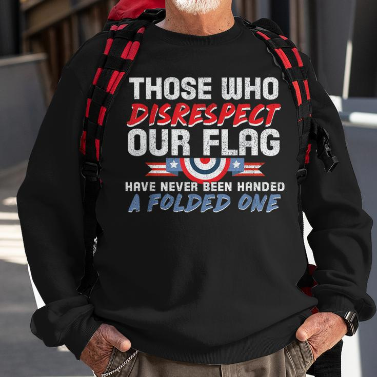Those Who Disrespect Our Flag Never Handed Folded One Sweatshirt Gifts for Old Men