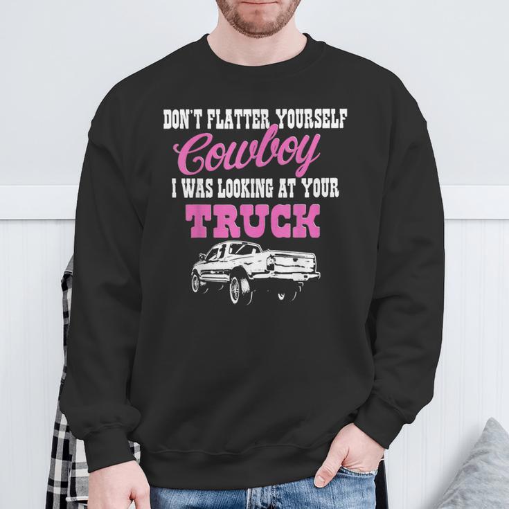 Don't Flatter Yourself Cowboy I Was Looking At Your Truck Sweatshirt Gifts for Old Men