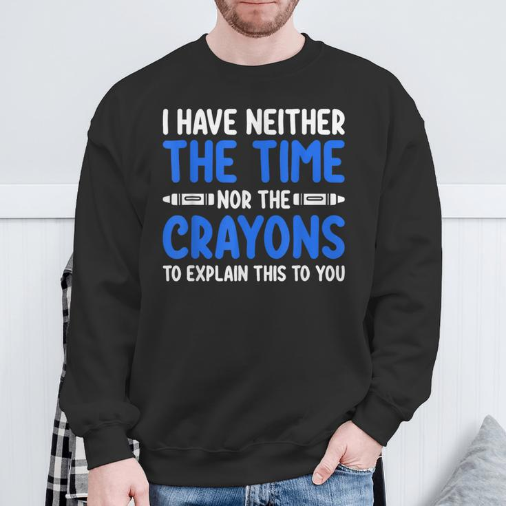 I Don't Have The Time Or The Crayons Sarcasm Quote Sweatshirt Gifts for Old Men