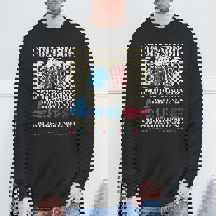 I Only Drink Beer On Two Occasions When Its 4Th Of July Sweatshirt Gifts for Old Men