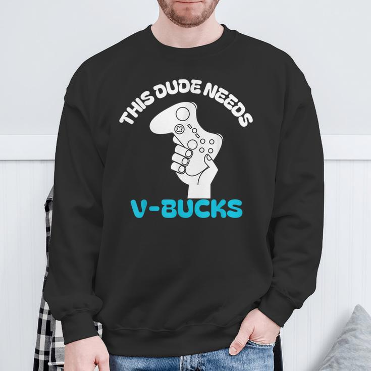 This Dude Needs V Bucks This Dude For Boy Gamers Sweatshirt Gifts for Old Men