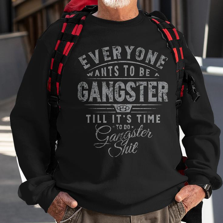 Everyone Wants To Be Gangster Till It's Time Sweatshirt Gifts for Old Men