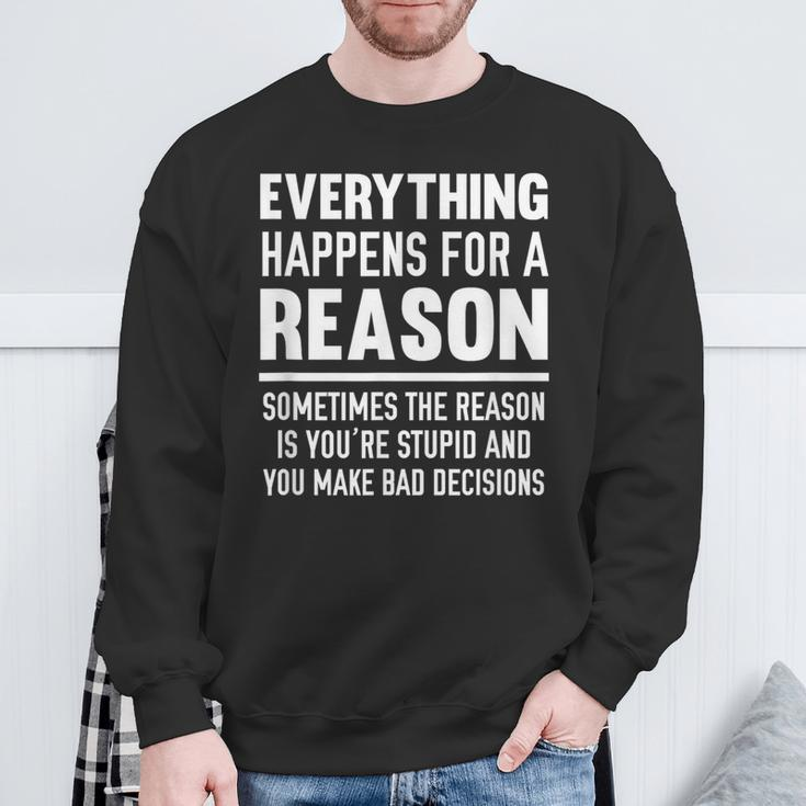 Everything Happens For A Reason Because You're Stupid Sweatshirt Gifts for Old Men