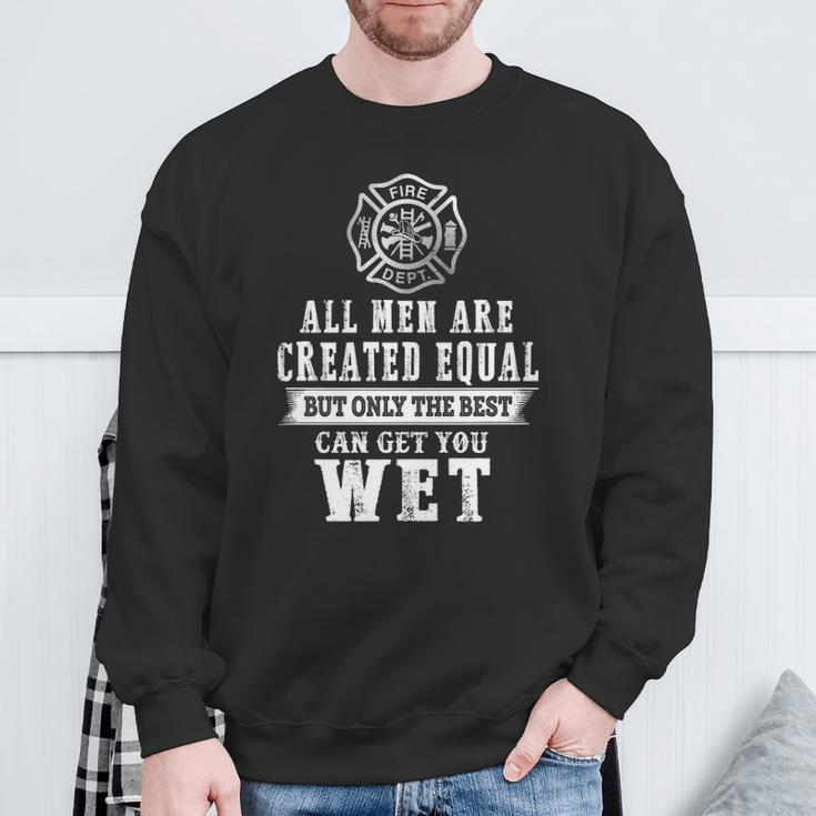 Firefighter All Men Are Created Equal Butly The Best Can Get You Wet Sweatshirt Gifts for Old Men