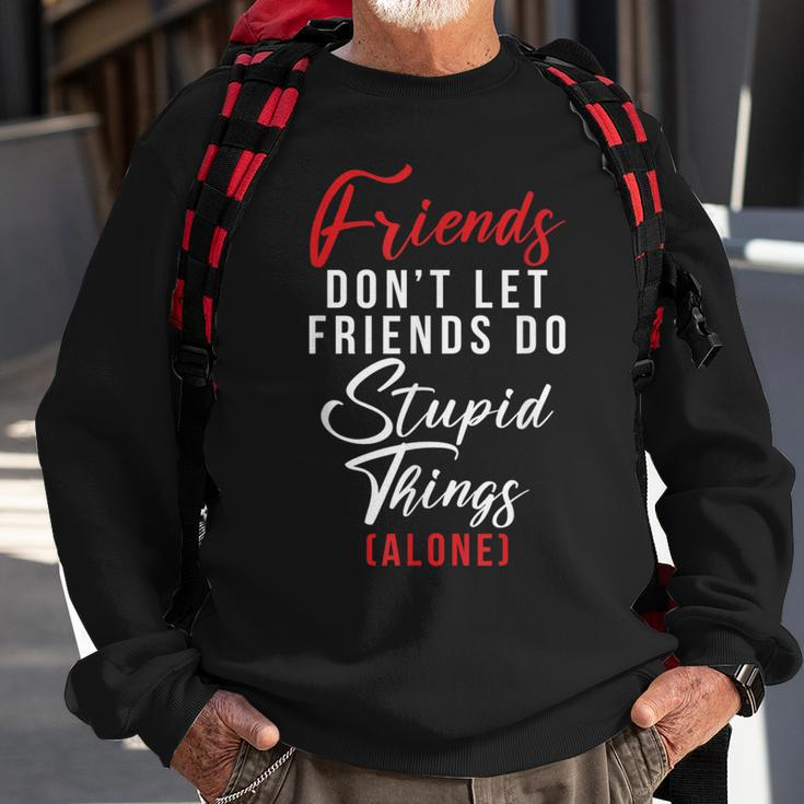 Friends Dont Let Friends Do Stupid Things Alone Friendship Sweatshirt Gifts for Old Men