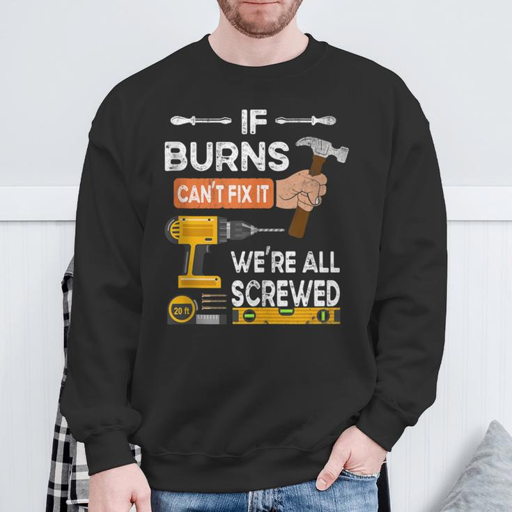 If Burns Can't Fix It No One Can Handyman Carpenter Sweatshirt Gifts for Old Men