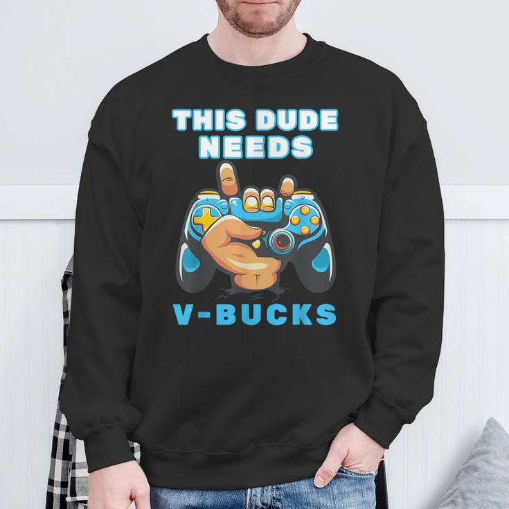 This Dude Needs V-Bucks Will Work For Bucks Gamer Sweatshirt Gifts for Old Men