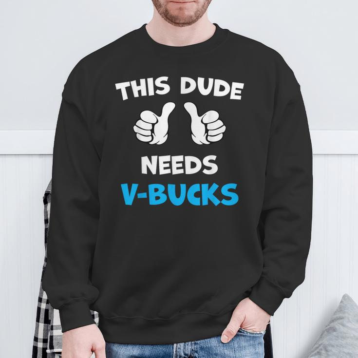 This Dude Needs V-Bucks Will Work For Bucks Gamer Sweatshirt Gifts for Old Men