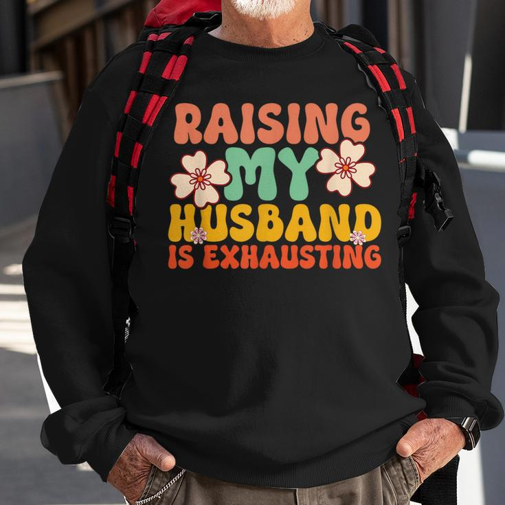 Raising My Husband Is Exhausting Humorous Cute Wife Sweatshirt Gifts for Old Men