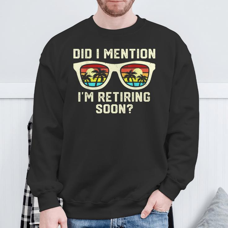 Retirement Quote Did I Mention I'm Retiring Soon Sweatshirt Gifts for Old Men