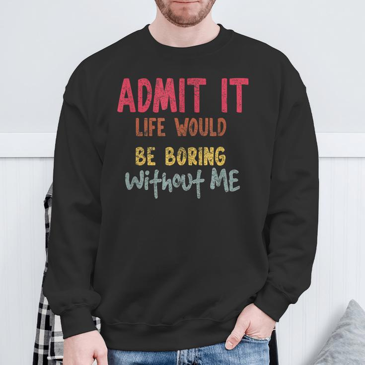 Saying Admit It Life Would Be Boring Without Me Sweatshirt Gifts for Old Men