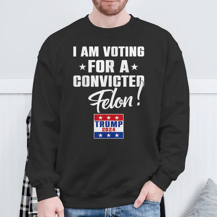 I Am Voting For A Convicted Felon Support Trump 2024 Sweatshirt Gifts for Old Men