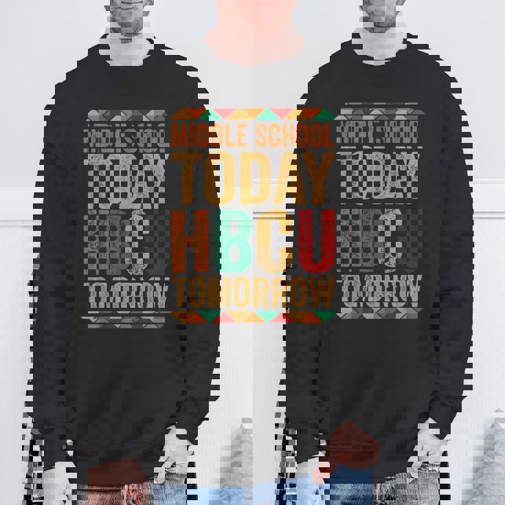 Future Hbcu College Alumni Middle School Today Hbcu Tomorrow Sweatshirt Gifts for Old Men