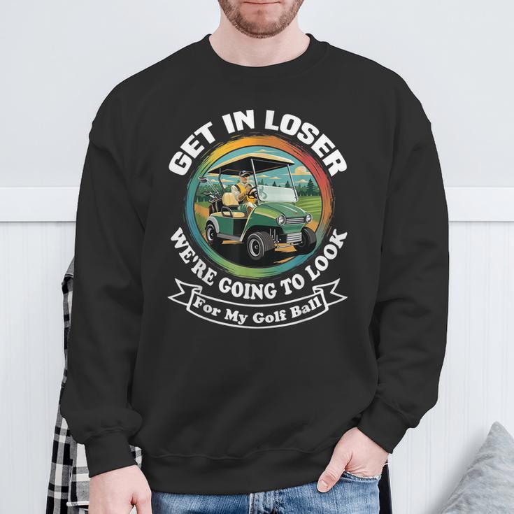 Golf Cart With A Golfer Driving Get In Loser Father's Day Sweatshirt Gifts for Old Men