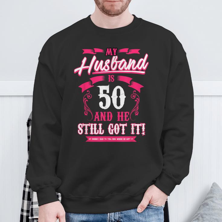 My Husband Is 50 And He Still Got It Sweatshirt Gifts for Old Men