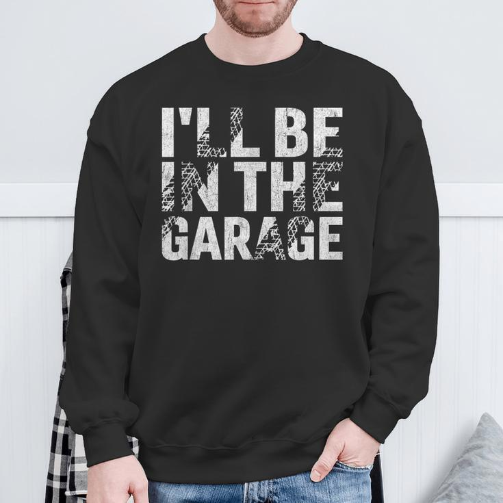 I'll Be In The Garage Dad Car Mechanic Garage Fathers Day Sweatshirt Gifts for Old Men