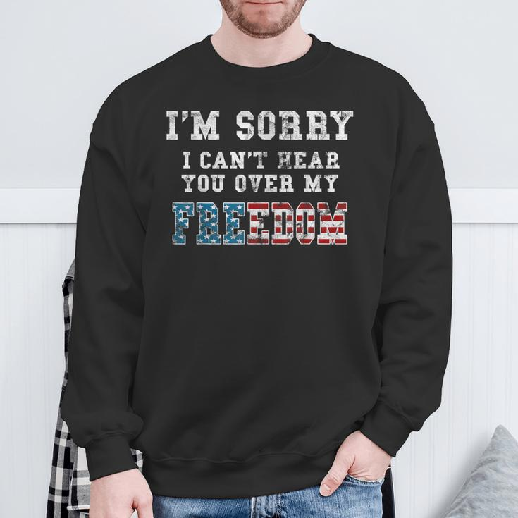 I'm Sorry I Can't Hear You Over My Freedom Sweatshirt Gifts for Old Men