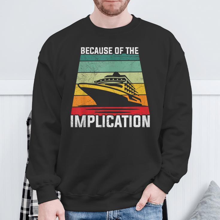 Because Of The Implication Traveler Boating Cruise Trip Sweatshirt Gifts for Old Men