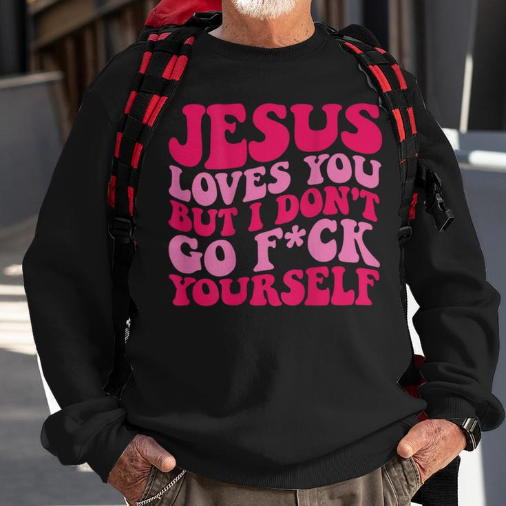 Jesus Loves You But I Don't Go Fuck Yourself Sweatshirt Gifts for Old Men