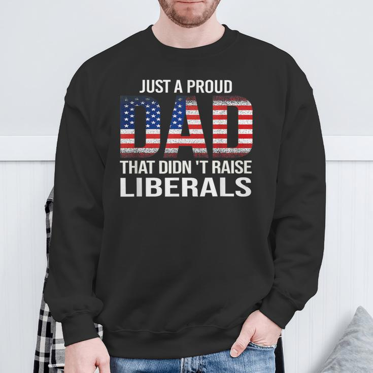 Just A Proud Dad That Didn't Raise Liberals Dad Father's Day Sweatshirt Gifts for Old Men