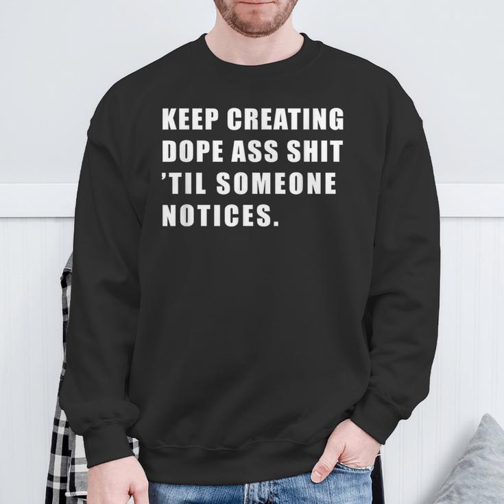 Keep Creating Dope Ass Shit 'Til Someoe Notices Sweatshirt Gifts for Old Men