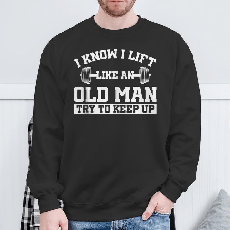 I Know I Lift Like An Old Man Try To Keep Up Gym Lover Sweatshirt Gifts for Old Men