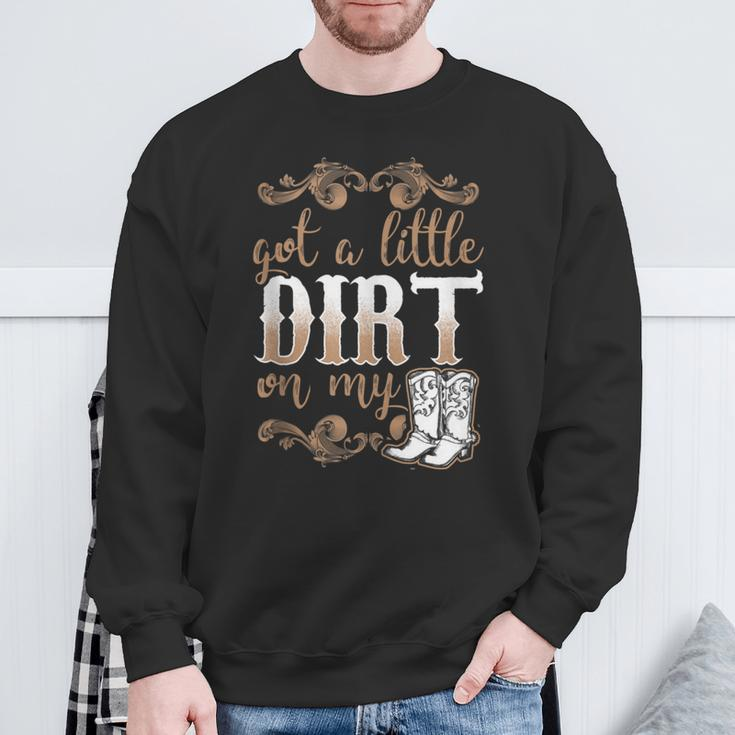 Got A Little Dirt On My Boots Fun Country Girls Sweatshirt Gifts for Old Men