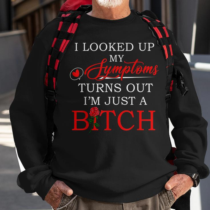 I Looked Up My Symptoms Turns Out I'm Just A Bitch Sweatshirt Gifts for Old Men