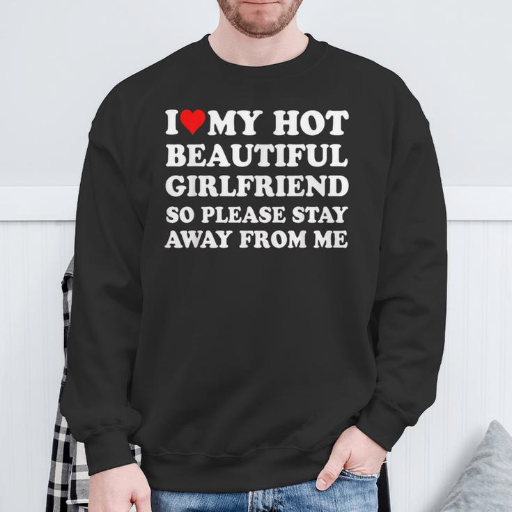 I Love My Hot Beautiful Girlfriend So Please Stay Away From Sweatshirt Gifts for Old Men