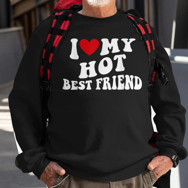 I Love My Hot Best Friend Bff I Heart My Best Friend Sweatshirt Gifts for Old Men