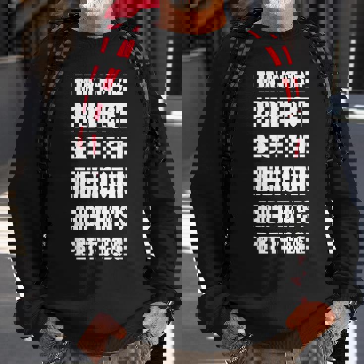 I May Not Be Perfect But I'm Mexican So Close Sweatshirt Gifts for Old Men