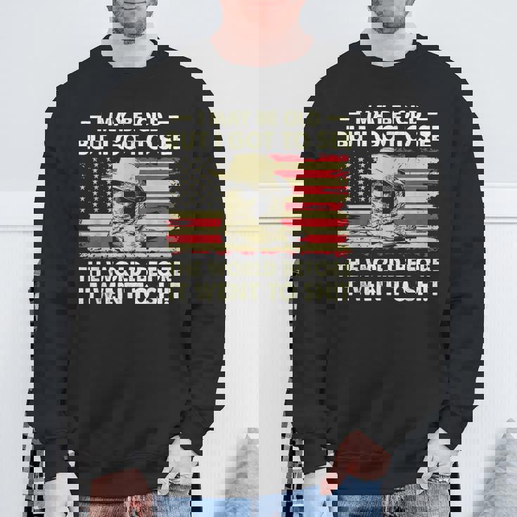 I May Be Old But I Got To See The World Before It Went To Sweatshirt Gifts for Old Men