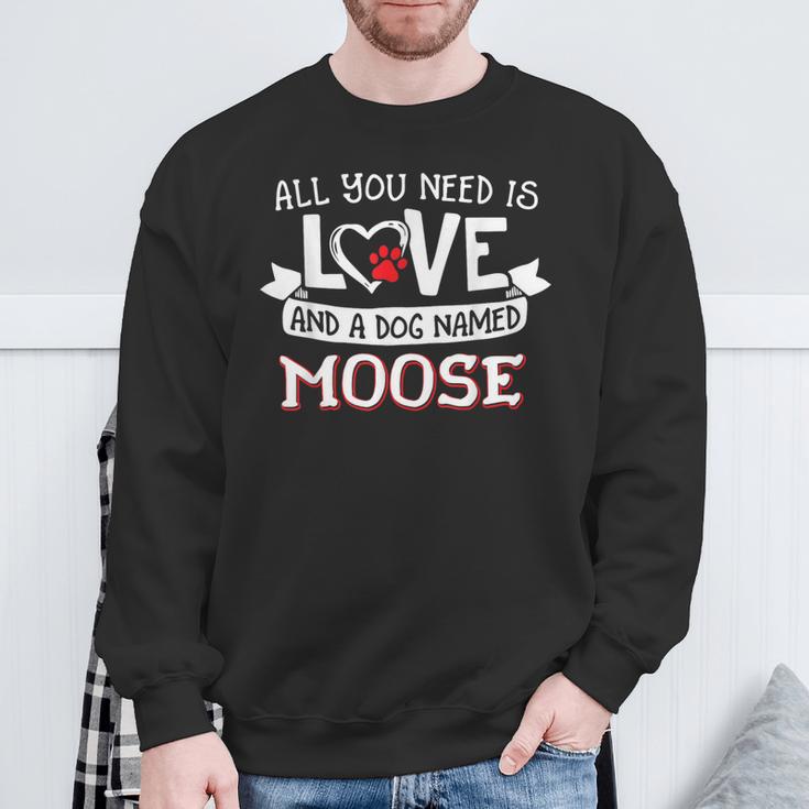 All You Need Is Love And A Dog Named Moose Small Large Sweatshirt Gifts for Old Men