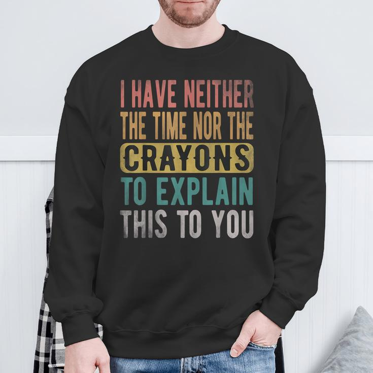 I Have Neither The Time Nor Crayons Retro Vintage Sweatshirt Gifts for Old Men