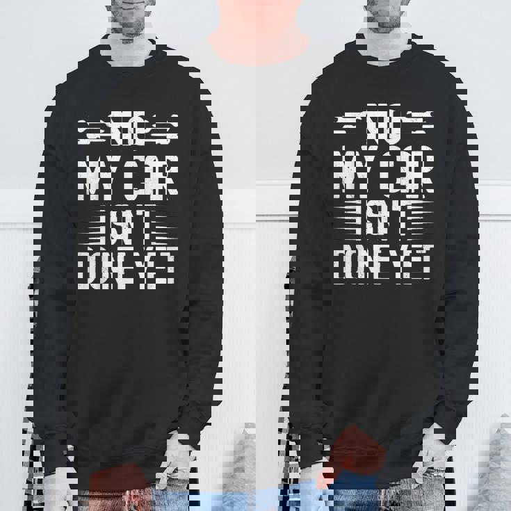No My Car Isn't Done Yet Car Mechanic Garage Sweatshirt Gifts for Old Men