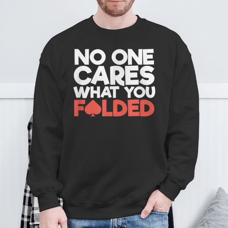 No One Cares What You Folded Poker Player Card Gambling Sweatshirt Gifts for Old Men